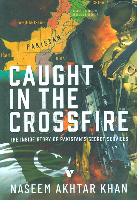 Caught In The Crossfire THE INSIDE STORY OF PAKISTAN'S SECRET SERVICES