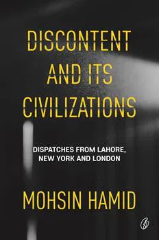 Discontent and Its Civilizations Dispatches From Lahore, New York, and London