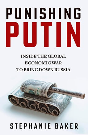PUNISHING PUTIN INSIDE THE GLOBAL ECONOMIC WAR TO BRING DOWN RUSSIA
