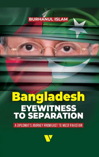 Bangladesh Eyewitness To Separation A Diplomat's Journey From East To West Pakistan
