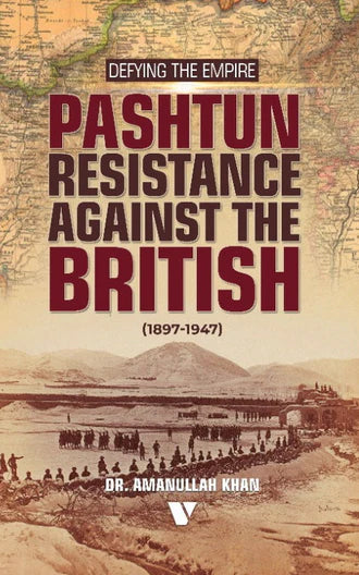 Defying The Empire Pashtun Resistance Against The British (1897-1947)