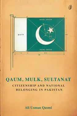 Qaum, Mulk, Sultanat: Citizenship and National Belonging In Pakistan
