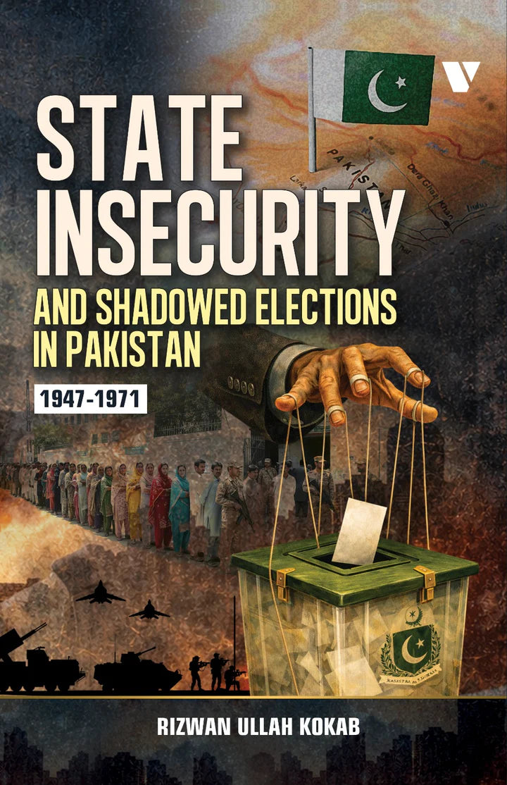 State Insecurity And Shadowed Elections In Pakistan 1947-1971
